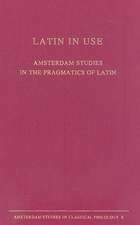 Latin in Use: Amsterdam Studies in the Pragmatics of Latin