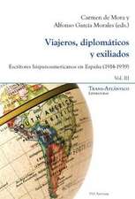 Viajeros, Diplomaticos y Exiliados: Escritores Hispanoamericanos En Espana (1914-1939). Vol. III