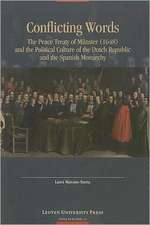 Conflicting Words: The Peace Treaty of Munster (1648) and the Political Culture of the Dutch Republic and the Spanish Monarchy