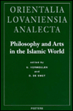 Philosophy and Arts in the Islamic World: Proceedings of the 18th Congress of the Union Europeenne Des Arabisants Et Islamisants Held at the Katholiek