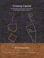 Creating Capitals: The Rationale, Construction, and Function of the Imperial Capitals of Assyria