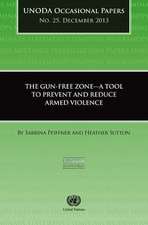 Gun-Free Zones a Tool to Prevent and Reduce Armed Violence: Unoda Occasional Papers No. 25