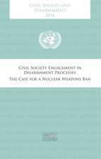 Civil Society and Disarmament 2016: Civil Society Engagement in Disarmament Processes - The Case for a Nuclear Weapons Ban