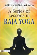 A Series of Lessons in Raja Yoga