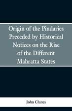 Origin of the Pindaries Preceded by Historical Notices on the Rise of the Defferent Mahratta States.