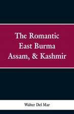 The Romantic East Burma, Assam, & Kashmir