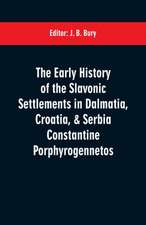 The early history of the Slavonic settlements in Dalmatia, Croatia, & Serbia Constantine Porphyrogennetos