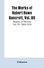 The Works of Hubert Howe Bancroft, Vol. XII