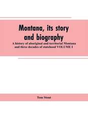 Montana, its story and biography; a history of aboriginal and territorial Montana and three decades of statehood VOLUME I