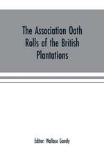 The Association oath rolls of the British Plantations (New York, Virginia, etc.) A.D. 1696