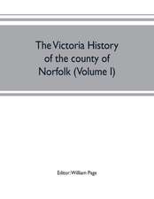 The Victoria history of the county of Norfolk (Volume I)