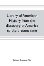 Library of American history from the discovery of America to the present time