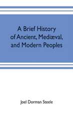 A brief history of ancient, mediæval, and modern peoples