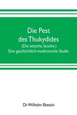 Die Pest des Thukydides. (Die attische Seuche.) Eine geschichtlich-medicinische Studie