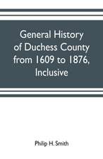 General history of Duchess County from 1609 to 1876, inclusive