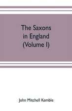 The Saxons in England. A history of the English commonwealth till the period of the Norman conquest (Volume I)