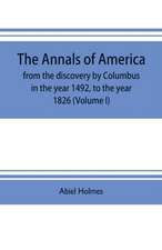 The annals of America, from the discovery by Columbus in the year 1492, to the year 1826 (Volume I)