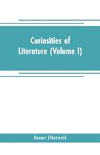 Curiosities of literature (Volume I)