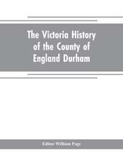 The Victoria history of the county of England Durham