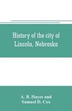 History of the city of Lincoln, Nebraska; with brief historical sketches of the state and of Lancaster County