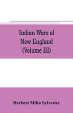 Indian wars of New England (Volume III)