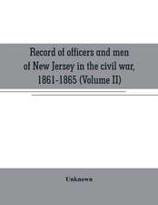 Record of officers and men of New Jersey in the civil war, 1861-1865 (Volume II)