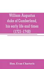 William Augustus, duke of Cumberland, his early life and times (1721-1748)