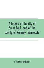 A history of the city of Saint Paul, and of the county of Ramsey, Minnesota