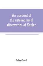 An account of the astronomical discoveries of Kepler