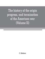 The history of the origin, progress, and termination of the American war (Volume II)