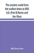 The ancient world from the earliest times to 800 A.D. (Part II) Rome and the West