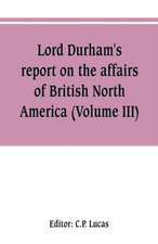 Lord Durham's report on the affairs of British North America (Volume III)