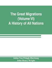 The Great Migrations (Volume VI) A History of All Nations