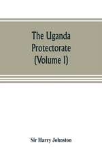 The Uganda protectorate (Volume I)