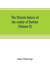 The Victoria history of the county of Durham (Volume II)