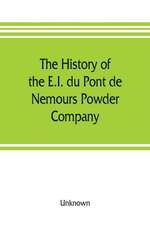 The history of the E.I. du Pont de Nemours Powder Company; a century of success