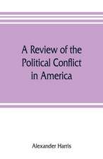 A review of the political conflict in America, from the commencement of the anti-slavery agitation to the close of southern reconstruction; comprising also a résumé of the career of Thaddeus Stevens