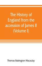 The history of England from the accession of James II (Volume I)