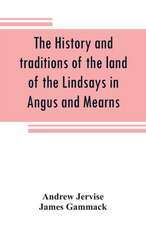 The history and traditions of the land of the Lindsays in Angus and Mearns, with notices of Alyth and Meigle