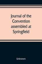 Journal of the Convention, assembled at Springfield, June 7, 1847, in pursuance of an act of the General Assembly of the State of Illinois, entitled "an act to provide for the call of a convention," approved, February 20, 1847, for the purpose of altering