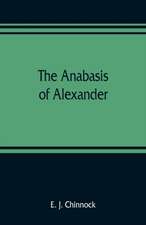 The Anabasis of Alexander; or, The history of the wars and conquests of Alexander the Great. Literally translated, with a commentary, from the Greek of Arrian, the Nicomedian