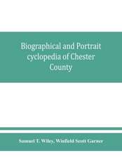 Biographical and portrait cyclopedia of Chester County, Pennsylvania, comprising a historical sketch of the county. Together with more than five hundred biographical sketches of the prominent men and leading citizens of the county