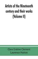 Artists of the nineteenth century and their works. A handbook containing two thousand and fifty biographical sketches (Volume II)