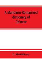 A Mandarin-Romanized dictionary of Chinese, with supplement of new terms and phrases, now current