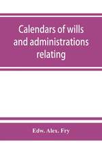 Calendars of wills and administrations relating to the counties of Devon and Cornwall, proved in the Consistory Court of the Bishop of Exeter, 1532-1800, now preserved in the Probate Registry at Exeter