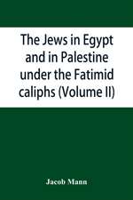 The Jews in Egypt and in Palestine under the Fa¿t¿imid caliphs; a contribution to their political and communal history based chiefly on genizah material hitherto unpublished (Volume II)