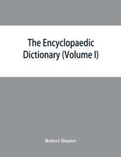 The Encyclopaedic dictionary; an original work of reference to the words in the English language, giving a full account of their origin, meaning, pronunciation, and use with a Supplementary volume containing new words (Volume I)