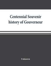 Centennial souvenir history of Gouverneur, Rossie, Fowler, Hammond, Edwards, DeKalb, commemorating "Old Home Week", August 24-30, 1905