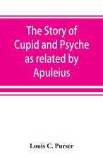 The story of Cupid and Psyche as related by Apuleius