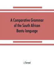 A comparative grammar of the South African Bantu language, comprising those of Zanzibar, Mozambique, the Zambesi, Kafirland, Benguela, Angola, the Congo, the Ogowe, the Cameroons, the lake region, etc